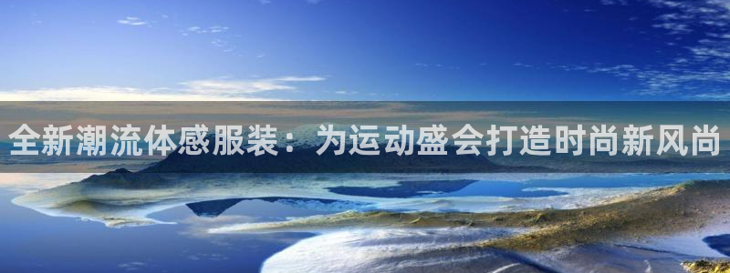 JJB竞技宝官方正版app官方：全新潮流体感服装：为