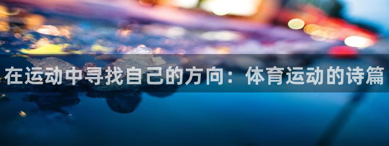 JJB竞技宝官网下载平台注册流程图：在运动中寻找自己