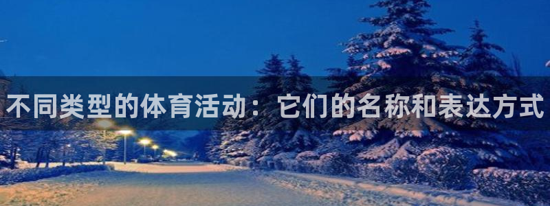 JJB竞技宝官网下载招商电话号码查询：不同类型的体育活动：它